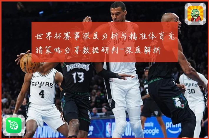 世界杯赛事深度分析与精准体育竞猜策略分享数据研判-深度解析