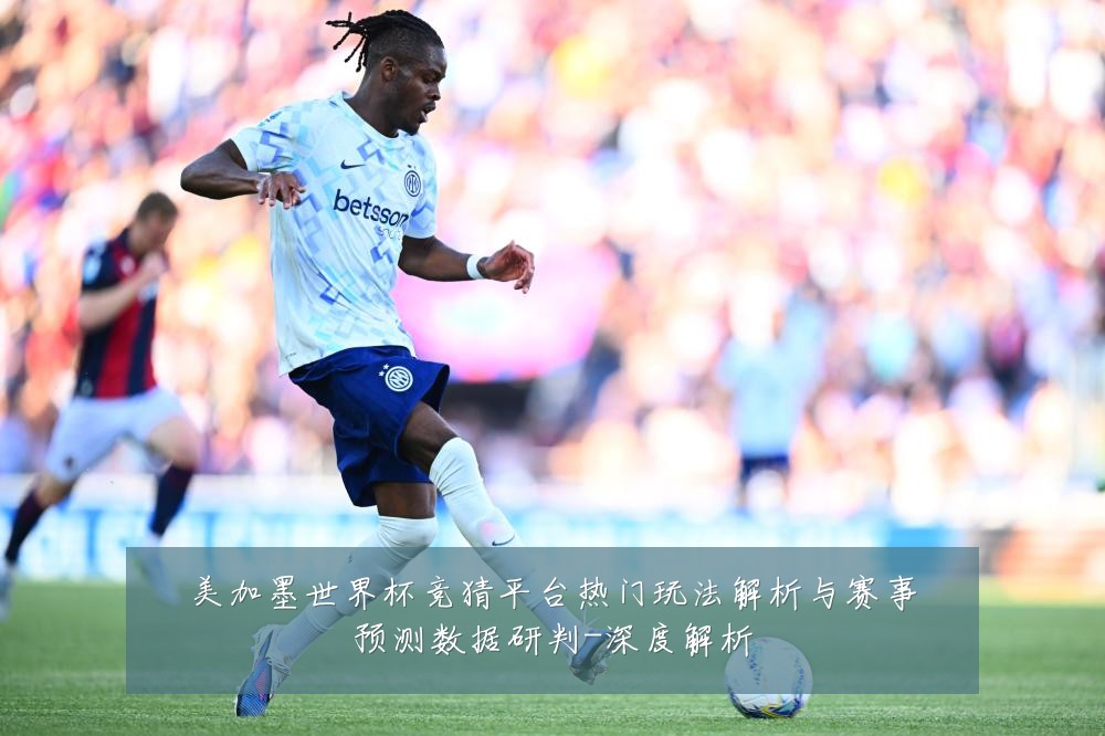 美加墨世界杯竞猜平台热门玩法解析与赛事预测数据研判-深度解析